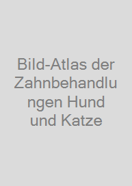Bild-Atlas der Zahnbehandlungen Hund und Katze