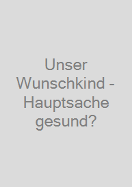 Cover Unser Wunschkind - Hauptsache gesund?
