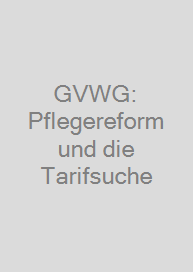 Cover GVWG: Pflegereform und die Tarifsuche