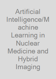 Cover Artificial Intelligence/Machine Learning in Nuclear Medicine and Hybrid Imaging