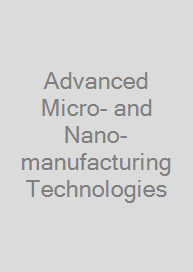 Advanced Micro- and Nano-manufacturing Technologies