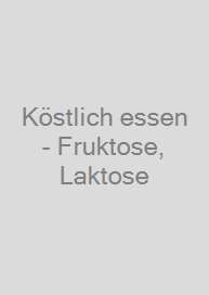 Cover Köstlich essen - Fruktose, Laktose & Sorbit meiden