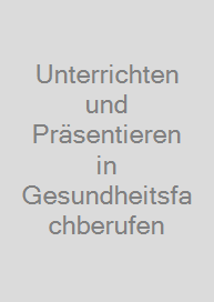 Unterrichten und Präsentieren in Gesundheitsfachberufen