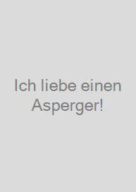 Ich liebe einen Asperger!