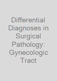 Differential Diagnoses in Surgical Pathology: Gynecologic Tract