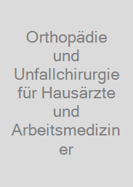Orthopädie und Unfallchirurgie für Hausärzte und Arbeitsmediziner