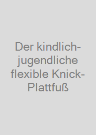 Der kindlich-jugendliche flexible Knick-Plattfuß