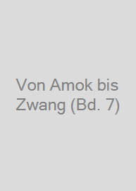 Von Amok bis Zwang (Bd. 7)