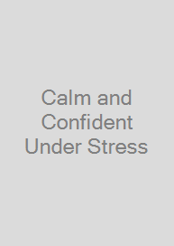Calm and Confident Under Stress