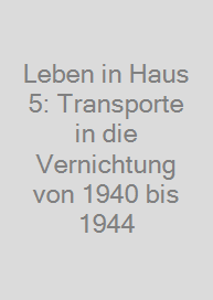 Cover Leben in Haus 5: Transporte in die Vernichtung von 1940 bis 1944