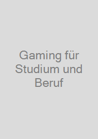 Gaming für Studium und Beruf