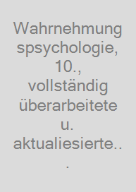 Wahrnehmungspsychologie, 10., vollständig überarbeitete u. aktualiesierte Auflaghe