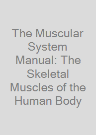 The Muscular System Manual: The Skeletal Muscles of the Human Body