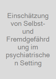 Einschätzung von Selbst- und Fremdgefährdung im psychiatrischen Setting