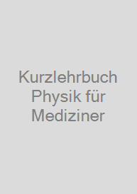 Kurzlehrbuch Physik für Mediziner