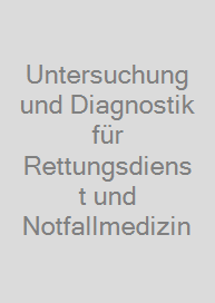 Untersuchung und Diagnostik für Rettungsdienst und Notfallmedizin