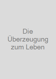 Die Überzeugung zum Leben