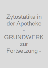 Zytostatika in der Apotheke  - GRUNDWERK zur Fortsetzung -