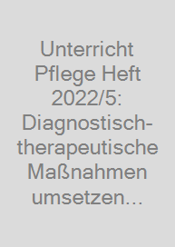 Cover Unterricht Pflege Heft 2022/5: Diagnostisch-therapeutische Maßnahmen umsetzen (0134)