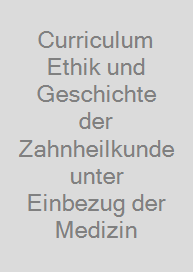 Curriculum Ethik und Geschichte der Zahnheilkunde unter Einbezug der Medizin