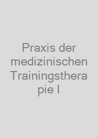 Praxis der medizinischen Trainingstherapie I