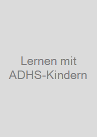 Lernen mit ADHS-Kindern