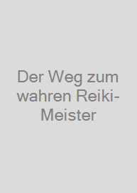 Der Weg zum wahren Reiki-Meister