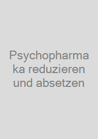 Psychopharmaka reduzieren und absetzen