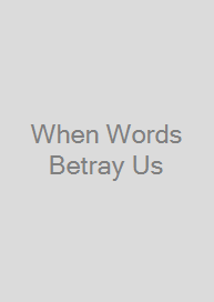 When Words Betray Us