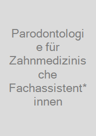 Parodontologie für Zahnmedizinische Fachassistent*innen