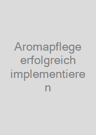 Aromapflege erfolgreich implementieren