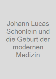Johann Lucas Schönlein und die Geburt der modernen Medizin