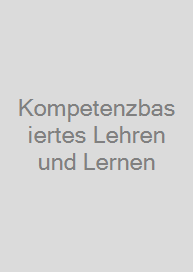 Kompetenzbasiertes Lehren und Lernen