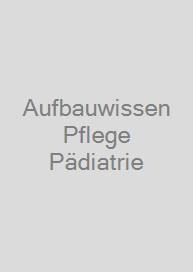 Aufbauwissen Pflege Pädiatrie