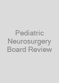 Pediatric Neurosurgery Board Review