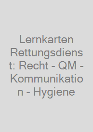 Lernkarten Rettungsdienst: Recht - QM - Kommunikation - Hygiene