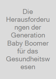 Die Herausforderungen der Generation Baby Boomer für das Gesundheitswesen