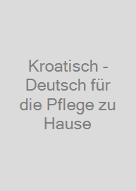 Cover Kroatisch - Deutsch für die Pflege zu Hause