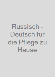 Russisch - Deutsch für die Pflege zu Hause