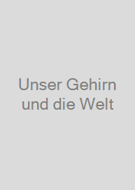 Unser Gehirn und die Welt