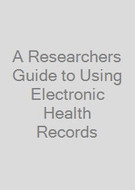 A Researchers Guide to Using Electronic Health Records