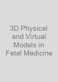 3D Physical and Virtual Models in Fetal Medicine