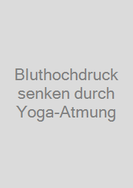 Bluthochdruck senken durch Yoga-Atmung