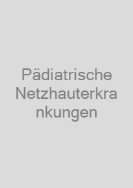 Pädiatrische Netzhauterkrankungen