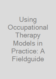 Using Occupational Therapy Models in Practice: A Fieldguide