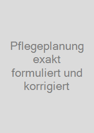 Pflegeplanung exakt formuliert und korrigiert