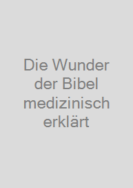 Die Wunder der Bibel medizinisch erklärt