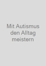 Mit Autismus den Alltag meistern