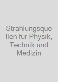 Strahlungsquellen für Physik, Technik und Medizin