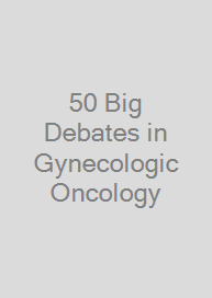 50 Big Debates in Gynecologic Oncology